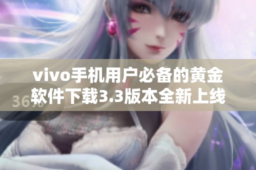 vivo手机用户必备的黄金软件下载3.3版本全新上线