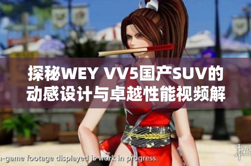 探秘WEY VV5国产SUV的动感设计与卓越性能视频解析