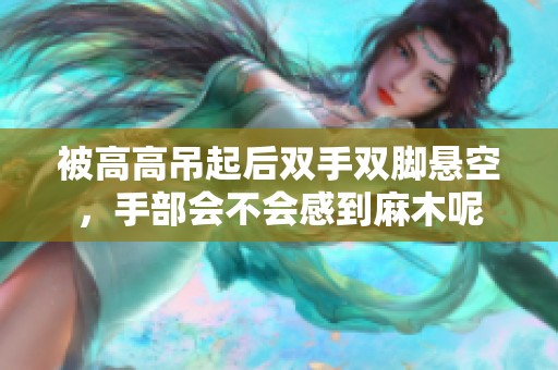 被高高吊起后双手双脚悬空，手部会不会感到麻木呢