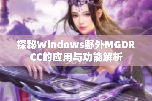 探秘Windows野外MGDRCC的应用与功能解析