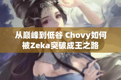 从巅峰到低谷 Chovy如何被Zeka突破成王之路