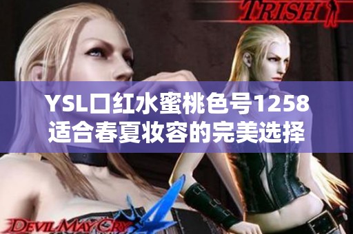 YSL口红水蜜桃色号1258适合春夏妆容的完美选择