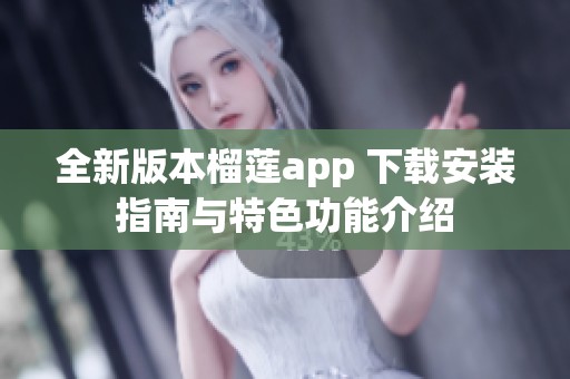 全新版本榴莲app 下载安装指南与特色功能介绍