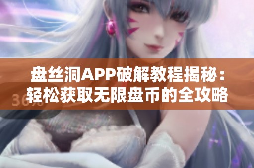 盘丝洞APP破解教程揭秘：轻松获取无限盘币的全攻略