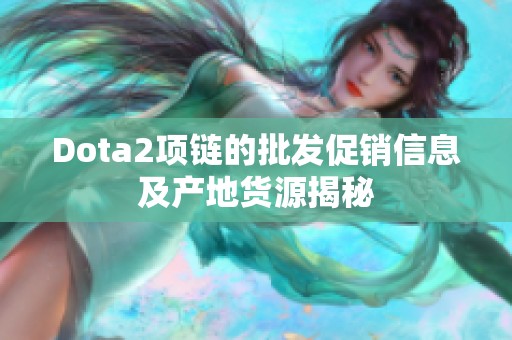 Dota2项链的批发促销信息及产地货源揭秘