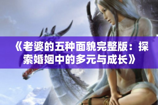 《老婆的五种面貌完整版：探索婚姻中的多元与成长》