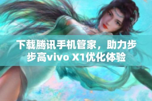 下载腾讯手机管家，助力步步高vivo X1优化体验