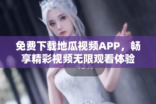 免费下载地瓜视频APP，畅享精彩视频无限观看体验