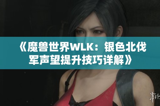 《魔兽世界WLK：银色北伐军声望提升技巧详解》