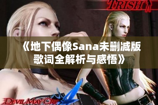 《地下偶像Sana未删减版歌词全解析与感悟》