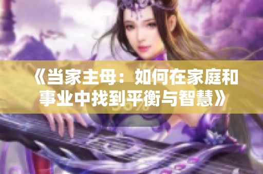 《当家主母：如何在家庭和事业中找到平衡与智慧》