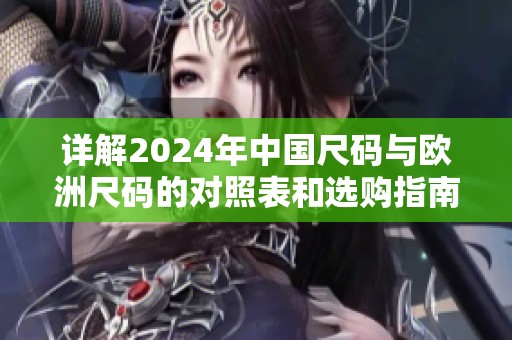 详解2024年中国尺码与欧洲尺码的对照表和选购指南