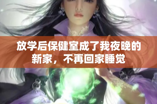 放学后保健室成了我夜晚的新家，不再回家睡觉