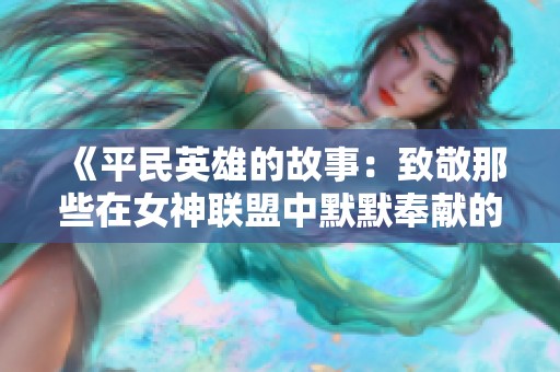 《平民英雄的故事：致敬那些在女神联盟中默默奉献的普通玩家》