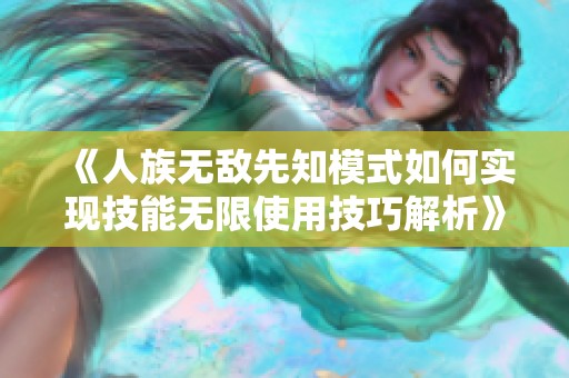 《人族无敌先知模式如何实现技能无限使用技巧解析》