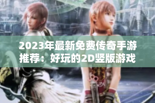 2023年最新免费传奇手游推荐：好玩的2D竖版游戏盘点