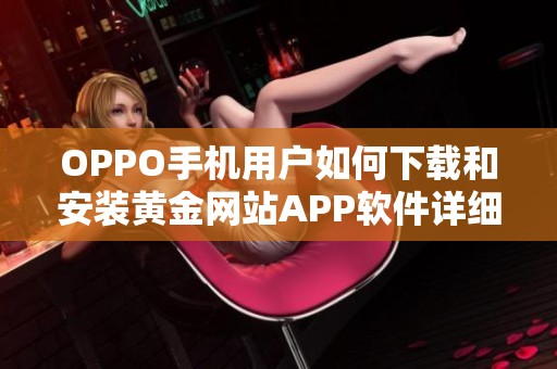 OPPO手机用户如何下载和安装黄金网站APP软件详细教程