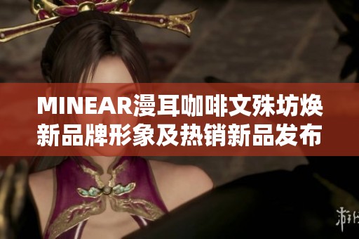 MINEAR漫耳咖啡文殊坊焕新品牌形象及热销新品发布