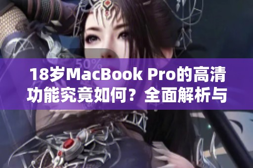 18岁MacBook Pro的高清功能究竟如何？全面解析与评测