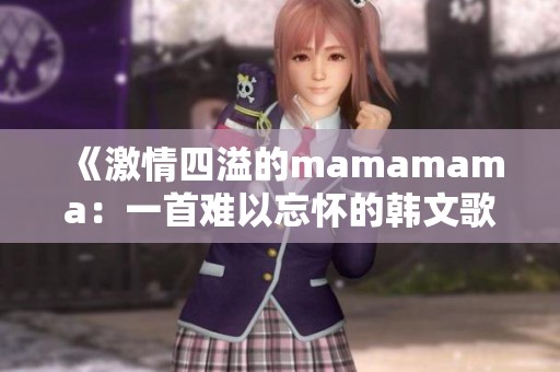 《激情四溢的mamamama：一首难以忘怀的韩文歌曲》