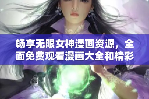 畅享无限女神漫画资源，全面免费观看漫画大全和精彩内容