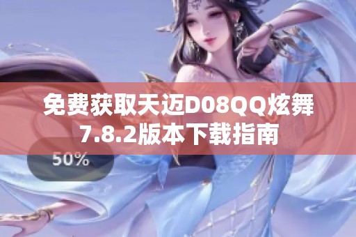 免费获取天迈D08QQ炫舞7.8.2版本下载指南