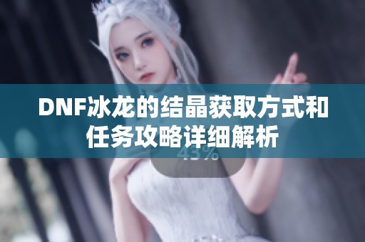 DNF冰龙的结晶获取方式和任务攻略详细解析