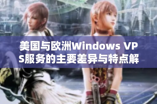 美国与欧洲Windows VPS服务的主要差异与特点解析