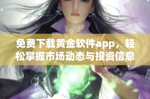 免费下载黄金软件app，轻松掌握市场动态与投资信息