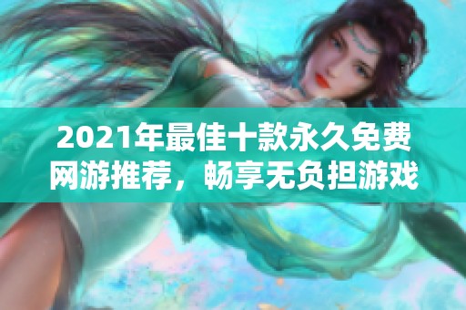 2021年最佳十款永久免费网游推荐，畅享无负担游戏乐趣