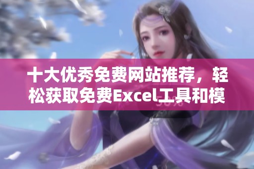 十大优秀免费网站推荐，轻松获取免费Excel工具和模板