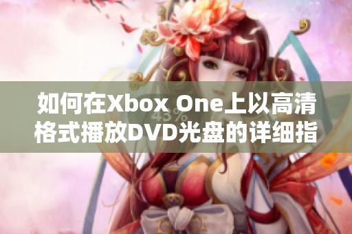 如何在Xbox One上以高清格式播放DVD光盘的详细指南