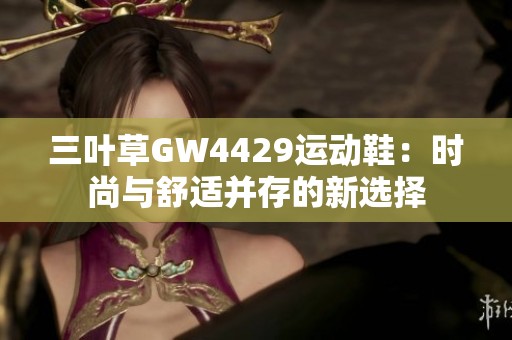 三叶草GW4429运动鞋：时尚与舒适并存的新选择