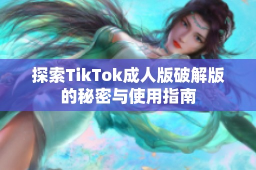 探索TikTok成人版破解版的秘密与使用指南