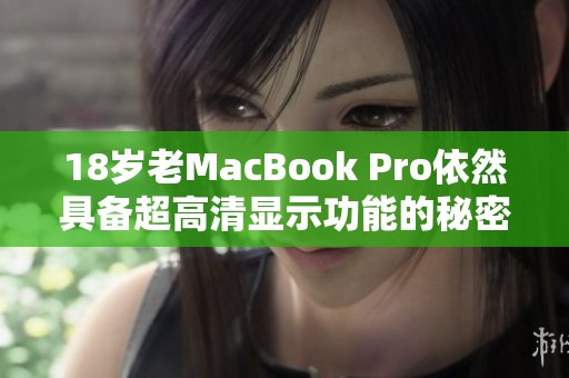 18岁老MacBook Pro依然具备超高清显示功能的秘密解析