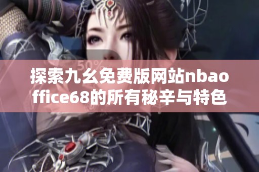 探索九幺免费版网站nbaoffice68的所有秘辛与特色功能