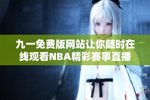 九一免费版网站让你随时在线观看NBA精彩赛事直播