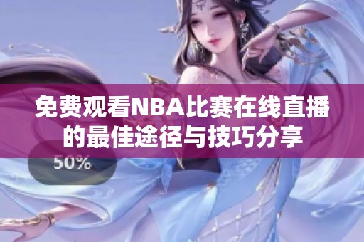 免费观看NBA比赛在线直播的最佳途径与技巧分享