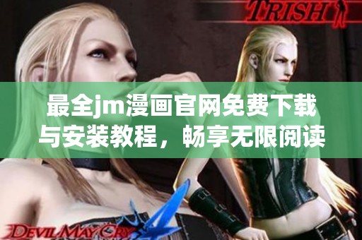 最全jm漫画官网免费下载与安装教程，畅享无限阅读乐趣