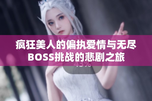 疯狂美人的偏执爱情与无尽BOSS挑战的悲剧之旅