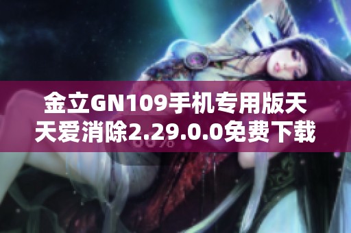 金立GN109手机专用版天天爱消除2.29.0.0免费下载指南