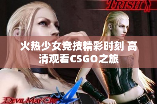 火热少女竞技精彩时刻 高清观看CSGO之旅