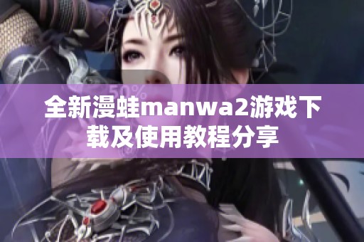 全新漫蛙manwa2游戏下载及使用教程分享