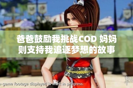 爸爸鼓励我挑战COD 妈妈则支持我追逐梦想的故事