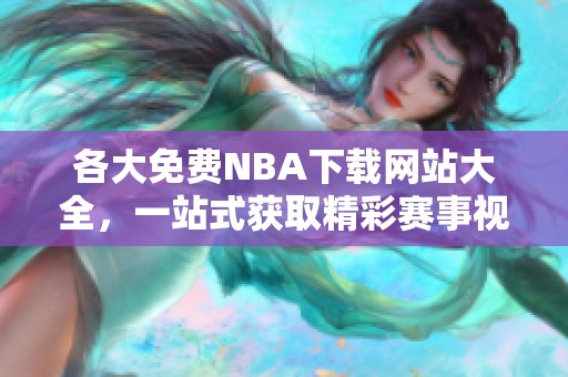 各大免费NBA下载网站大全，一站式获取精彩赛事视频资源