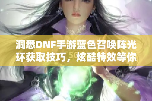 洞悉DNF手游蓝色召唤阵光环获取技巧，炫酷特效等你来战