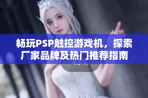 畅玩PSP触控游戏机，探索厂家品牌及热门推荐指南