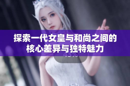 探索一代女皇与和尚之间的核心差异与独特魅力