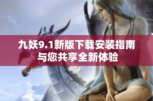 九妖9.1新版下载安装指南 与您共享全新体验