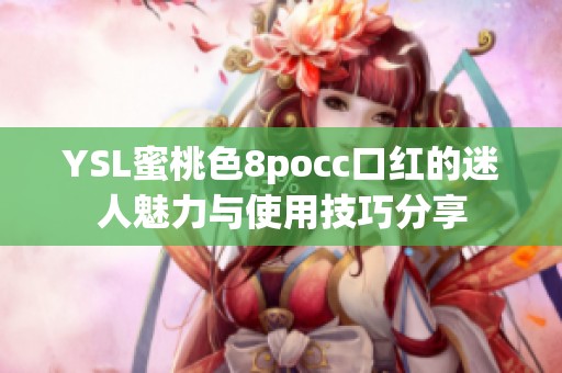 YSL蜜桃色8pocc口红的迷人魅力与使用技巧分享